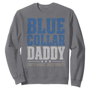 Blue Collar Daddy Dirty Hands Busy Nights Sweatshirt Funny Father's Day Gifts TS11 Charcoal Print Your Wear