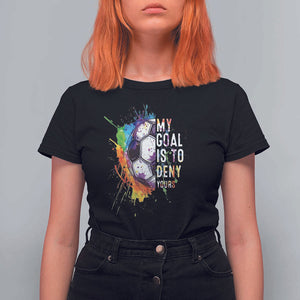 Funny Soccer T Shirt For Women My Goal Is To Deny Yours Distressed Goalkeeper Football TS11 Black Print Your Wear