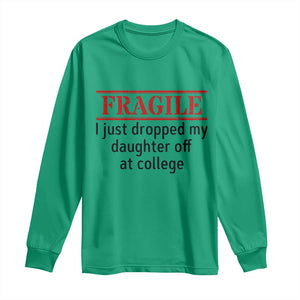 Fragile I Just Dropped My Daughter Off At College Long Sleeve Shirt Drop Off Parents TS11 Irish Green Print Your Wear
