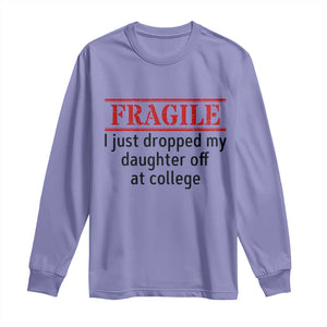 Fragile I Just Dropped My Daughter Off At College Long Sleeve Shirt Drop Off Parents TS11 Violet Print Your Wear