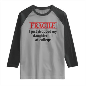 Fragile I Just Dropped My Daughter Off At College Raglan Shirt Drop Off Parents TS11 Sport Gray Black Print Your Wear