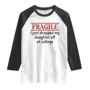 Fragile I Just Dropped My Daughter Off At College Raglan Shirt Drop Off Parents TS11 White Black Print Your Wear