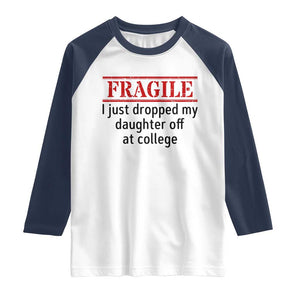 Fragile I Just Dropped My Daughter Off At College Raglan Shirt Drop Off Parents TS11 White Navy Print Your Wear