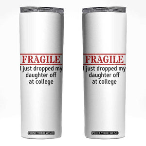 Fragile I Just Dropped My Daughter Off At College Skinny Tumbler Drop Off Parents TS11 White Print Your Wear