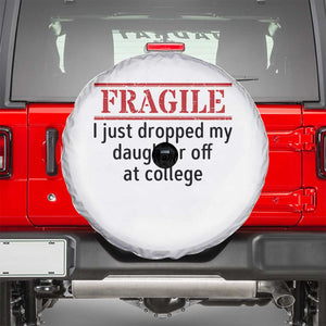 Fragile I Just Dropped My Daughter Off At College Spare Tire Cover Drop Off Parents TS11 White Print Your Wear