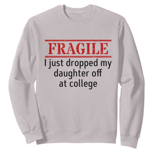Fragile I Just Dropped My Daughter Off At College Sweatshirt Drop Off Parents TS11 Ice Gray Print Your Wear