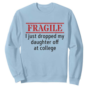 Fragile I Just Dropped My Daughter Off At College Sweatshirt Drop Off Parents TS11 Light Blue Print Your Wear
