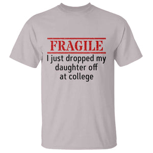Fragile I Just Dropped My Daughter Off At College T Shirt Drop Off Parents TS11 Ice Gray Print Your Wear