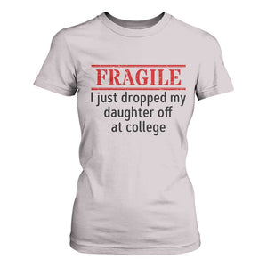 Fragile I Just Dropped My Daughter Off At College T Shirt For Women Drop Off Parents TS11 Ice Gray Print Your Wear