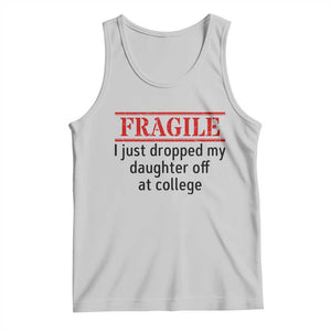 Fragile I Just Dropped My Daughter Off At College Tank Top Drop Off Parents TS11 Ash Print Your Wear