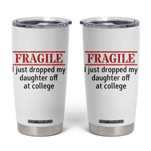 Fragile I Just Dropped My Daughter Off At College Tumbler Cup Drop Off Parents TS11 White Print Your Wear