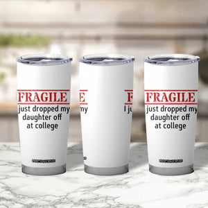 Fragile I Just Dropped My Daughter Off At College Tumbler Cup Drop Off Parents TS11 Print Your Wear