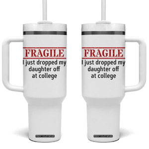 Fragile I Just Dropped My Daughter Off At College Tumbler With Handle Drop Off Parents TS11 One Size: 40 oz White Print Your Wear