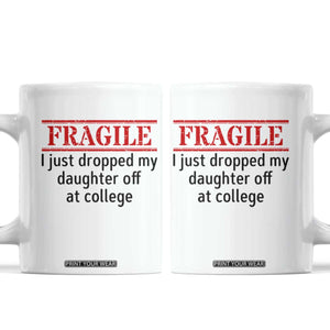 Fragile I Just Dropped My Daughter Off At College Coffee Mug Drop Off Parents TS11 White Print Your Wear