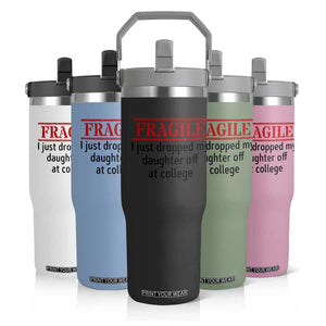 Fragile I Just Dropped My Daughter Off At College Flip Straw Tumbler Drop Off Parents TS11 Print Your Wear