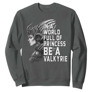 In A World Full Of Princess Be A Valkyrie Sweatshirt Viking Pride TS11 Dark Heather Print Your Wear