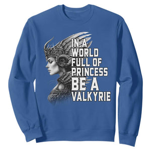 In A World Full Of Princess Be A Valkyrie Sweatshirt Viking Pride TS11 Royal Blue Print Your Wear
