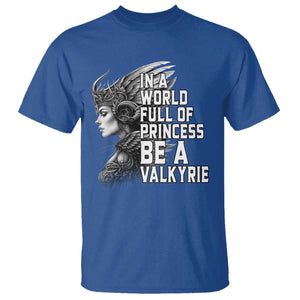 In A World Full Of Princess Be A Valkyrie T Shirt Viking Pride TS11 Royal Blue Print Your Wear