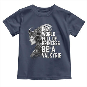 In A World Full Of Princess Be A Valkyrie Toddler T Shirt Viking Pride TS11 Navy Print Your Wear