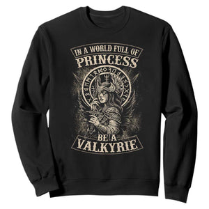In A World Full Of Princess Be A Valkyrie Sweatshirt Viking Norse Mythology TS11 Black Print Your Wear