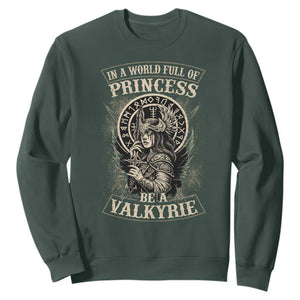 In A World Full Of Princess Be A Valkyrie Sweatshirt Viking Norse Mythology TS11 Dark Forest Green Print Your Wear