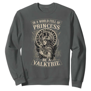 In A World Full Of Princess Be A Valkyrie Sweatshirt Viking Norse Mythology TS11 Dark Heather Print Your Wear
