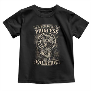 In A World Full Of Princess Be A Valkyrie Toddler T Shirt Viking Norse Mythology TS11 Black Print Your Wear
