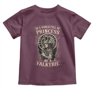In A World Full Of Princess Be A Valkyrie Toddler T Shirt Viking Norse Mythology TS11 Maroon Print Your Wear