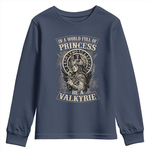 In A World Full Of Princess Be A Valkyrie Youth Sweatshirt Viking Norse Mythology TS11 Navy Print Your Wear