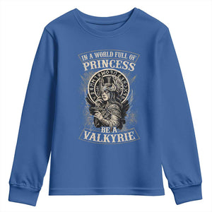 In A World Full Of Princess Be A Valkyrie Youth Sweatshirt Viking Norse Mythology TS11 Royal Blue Print Your Wear