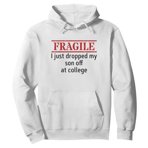 Fragile I Just Dropped My Son Off At College Hoodie Drop Off Parents TS11 White Print Your Wear