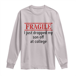 Fragile I Just Dropped My Son Off At College Long Sleeve Shirt Drop Off Parents TS11 Ice Gray Print Your Wear