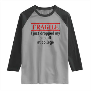 Fragile I Just Dropped My Son Off At College Raglan Shirt Drop Off Parents TS11 Sport Gray Black Print Your Wear