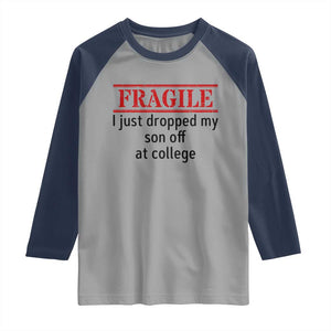 Fragile I Just Dropped My Son Off At College Raglan Shirt Drop Off Parents TS11 Sport Gray Navy Print Your Wear