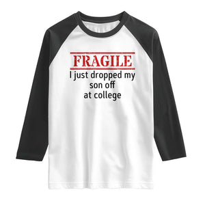 Fragile I Just Dropped My Son Off At College Raglan Shirt Drop Off Parents TS11 White Black Print Your Wear