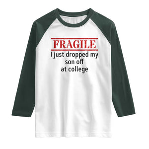 Fragile I Just Dropped My Son Off At College Raglan Shirt Drop Off Parents TS11 White Dark Forest Green Print Your Wear