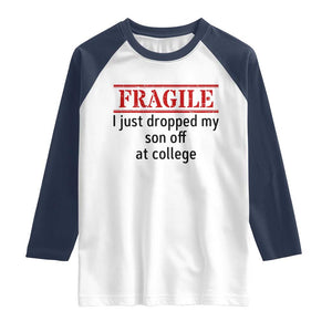 Fragile I Just Dropped My Son Off At College Raglan Shirt Drop Off Parents TS11 White Navy Print Your Wear