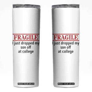 Fragile I Just Dropped My Son Off At College Skinny Tumbler Drop Off Parents TS11 White Print Your Wear