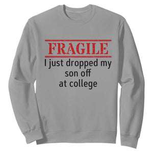 Fragile I Just Dropped My Son Off At College Sweatshirt Drop Off Parents TS11 Sport Gray Print Your Wear