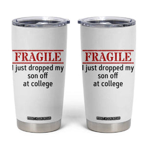 Fragile I Just Dropped My Son Off At College Tumbler Cup Drop Off Parents TS11 White Print Your Wear
