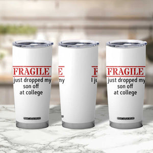 Fragile I Just Dropped My Son Off At College Tumbler Cup Drop Off Parents TS11 Print Your Wear