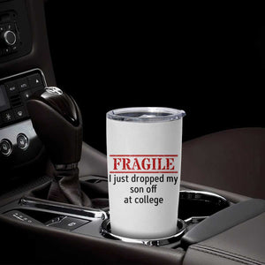 Fragile I Just Dropped My Son Off At College Tumbler Cup Drop Off Parents TS11 Print Your Wear