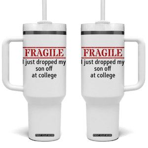 Fragile I Just Dropped My Son Off At College Tumbler With Handle Drop Off Parents TS11 One Size: 40 oz White Print Your Wear