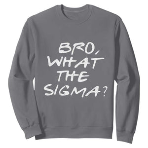 Funny Bro What The Sigma Sweatshirt Meme Saying Quote TS11 Charcoal Print Your Wear