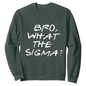 Funny Bro What The Sigma Sweatshirt Meme Saying Quote TS11 Dark Forest Green Print Your Wear