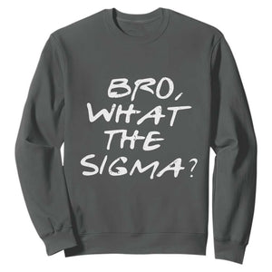 Funny Bro What The Sigma Sweatshirt Meme Saying Quote TS11 Dark Heather Print Your Wear