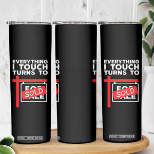 Funny Real Estate Skinny Tumbler Everything I Touch Turns To Sold TS11 Print Your Wear