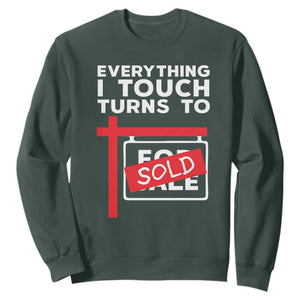 Funny Real Estate Sweatshirt Everything I Touch Turns To Sold TS11 Dark Forest Green Print Your Wear