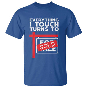 Funny Real Estate T Shirt Everything I Touch Turns To Sold TS11 Royal Blue Print Your Wear