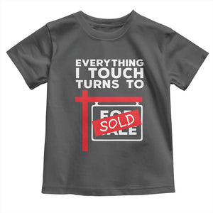 Funny Real Estate Toddler T Shirt Everything I Touch Turns To Sold TS11 Dark Heather Print Your Wear